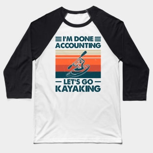 I'm Done Accounting Let's Go Kayaking Baseball T-Shirt